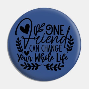 one friend can change your whole life Pin