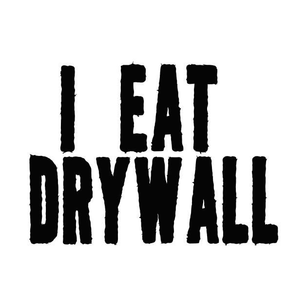 I Eat Drywall T-Shirt - Funny Meme Shirt - Sarcastic Shirt - Funny Gift - Funny Saying - Sarcasm by Hamza Froug