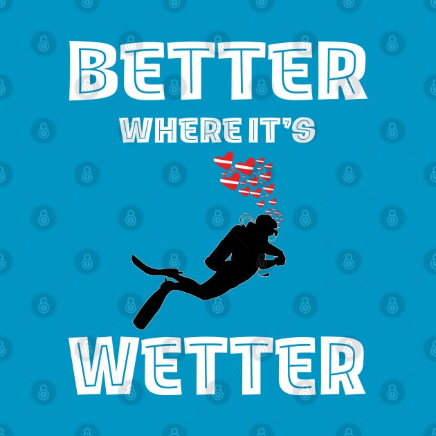 Better Where It's Wetter - Funny Scuba Dive by eighttwentythreetees