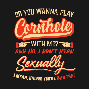 Wanna Play Cornhole With Me? I Don't Mean Sexually T-Shirt