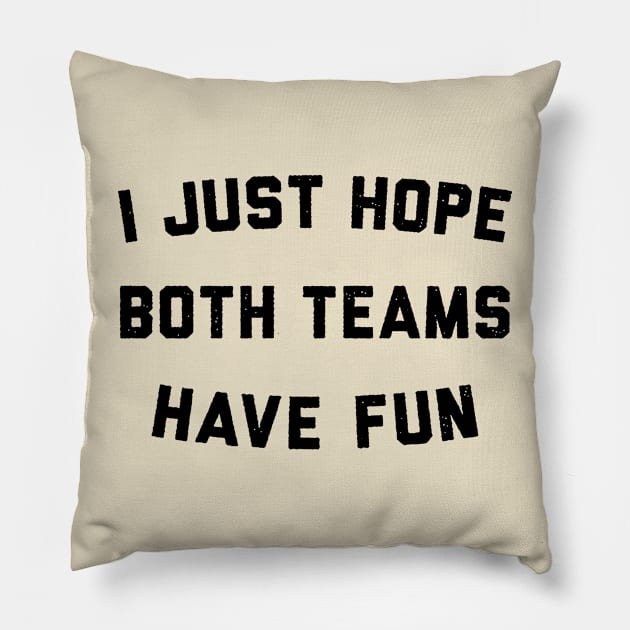 I Just Hope Both Teams Have Fun Pillow by Talkad