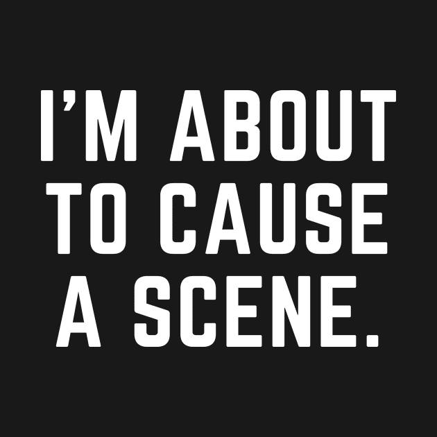 I'm about to cause a scene- a word design by C-Dogg