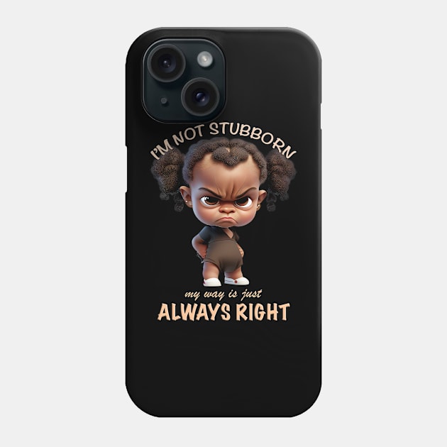 Character I'm Not Stubborn My Way Is Just Always Right Cute Adorable Funny Quote Phone Case by Cubebox