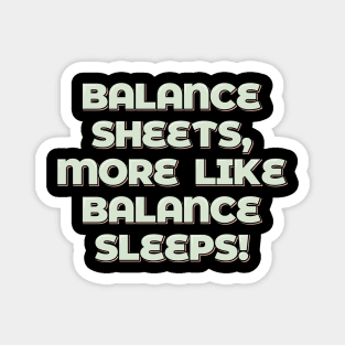 Balance Sheets, More Like Balance Sleeps Magnet