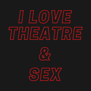 I love theatre and sex T-Shirt