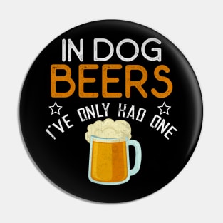 In Dog Beers I've Only Had One Funny Beer Pin