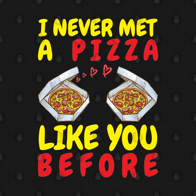 Disover I Never Met A Pizza Like You - Funny Pizza - T-Shirt