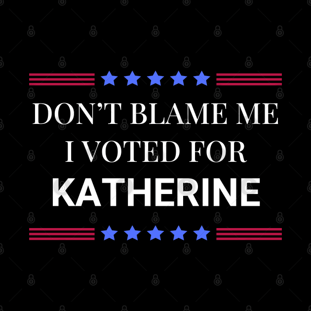 Don't Blame Me I Voted For Katherine by Woodpile