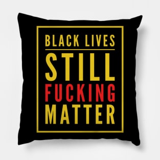 Black Lives Still Fucking Matter Pillow