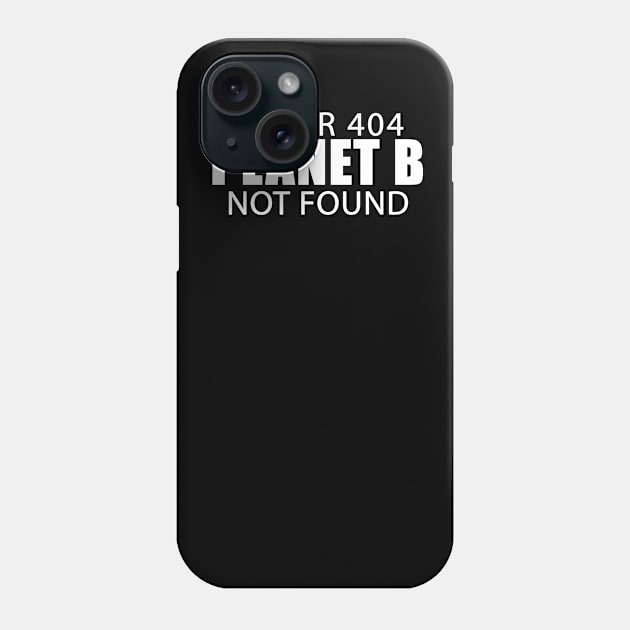 Error 404 Planet B Not Found Climate Change Earth Day Phone Case by dashawncannonuzf