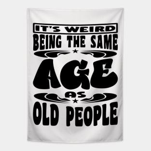 It's Weird Being The Same Age As Old People Funny Black Tapestry