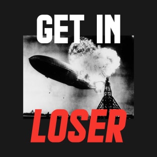 Get In Loser Dark Humor Hindenburg Airship Graphic T-Shirt