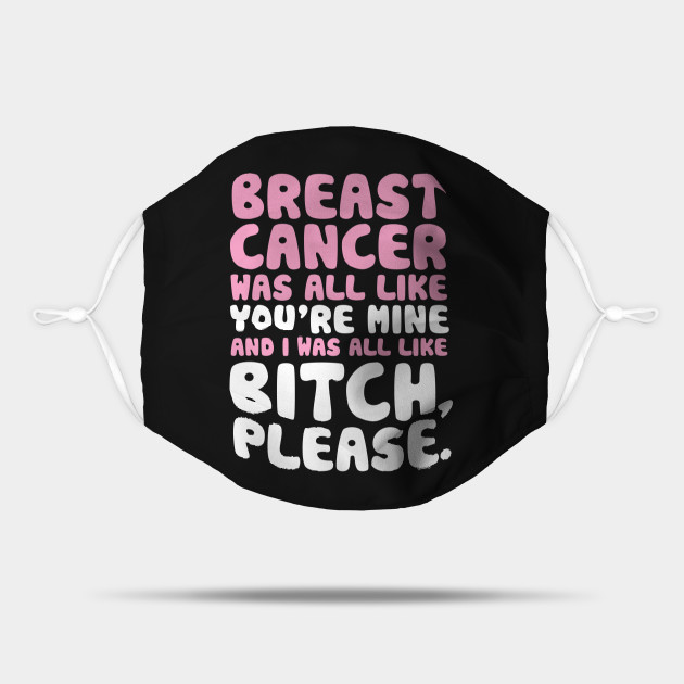 Breast Cancer Funny Bitch Please Quote Breast Cancer Mask Teepublic