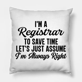 I'm A Registrar To Save Time Let's Just Assume I'm Always Right Pillow