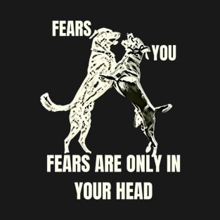 fears are only in your head T-Shirt