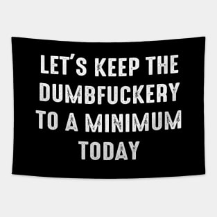 Let's Keep The Dumbfuckery To a Minimum Today Tapestry