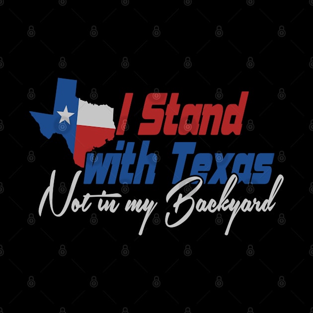 I STAND FOR TEXAS Not in My Backyard by TeeCreations