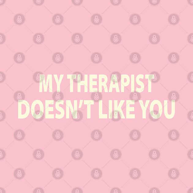 My Therapist Doesnt Like You by bouchrartiste