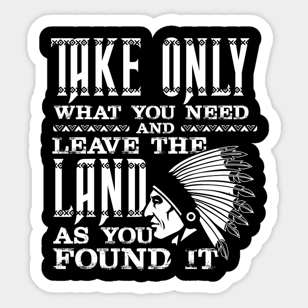 Take Only What You Need Leave The Land As You Found It Funny Native American - Native American - Sticker | TeePublic Take Only What You Need Leave The Land As You Found It Funny Native American - Native American - Sticker | TeePublic