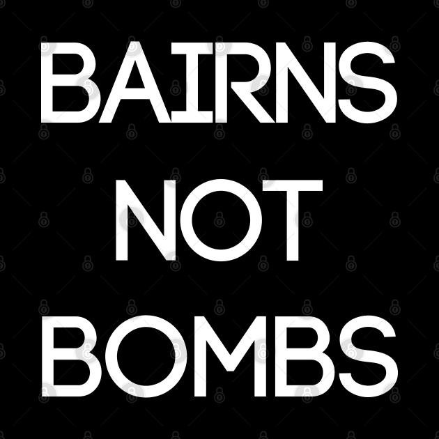 BAIRNS NOT BOMBS, Pro Scottish Independence Slogan by MacPean