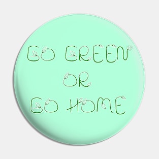 Go Green or Go Home Pin