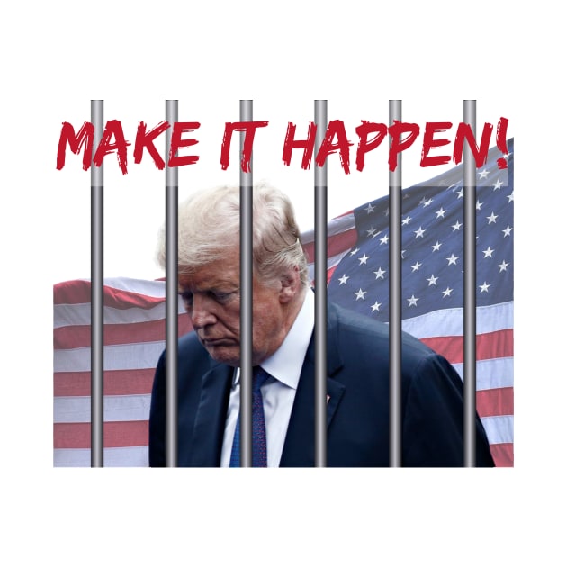 MAKE IT HAPPEN TO TRUMP by YipetCage