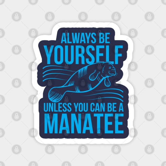 Always Be Yourself Unless You Can Be A Manatee Magnet by Cartba