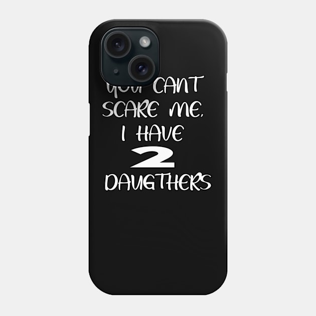 You Can't Scare Me, I Have Two Daughters  Funny Dad Joke Phone Case by Netcam