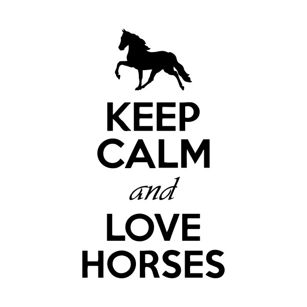 Keep Calm And Love Horses - Horses - T-Shirt | TeePublic