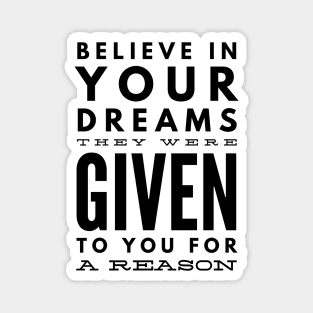 Believe In Your Dreams They Were Given To You For A Reason - Motivational Words Magnet