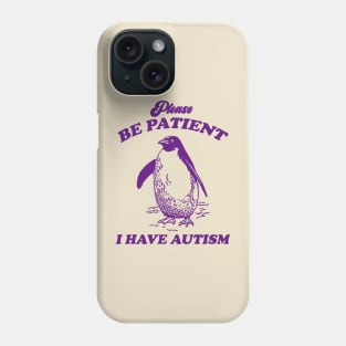 Please Be Patient I Have Autism, Vintage Drawing T Shirt, Meme T Shirt, Sarcastic T Shirt, Unisex Phone Case