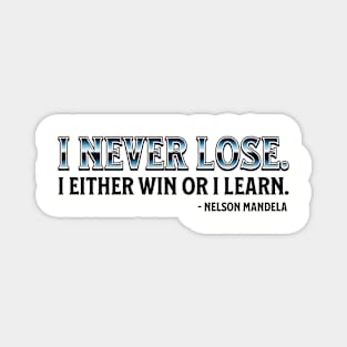 I never lose. I either win or learn. Nelson Mandela Magnet