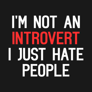 I'm Not An Introvert, I Just Hate People Funny Quote T-Shirt