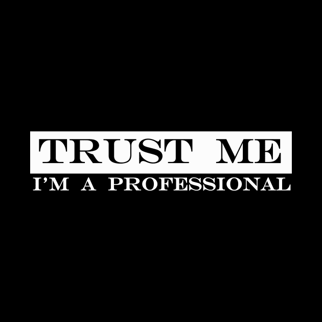 trust me im a professional by NotComplainingJustAsking