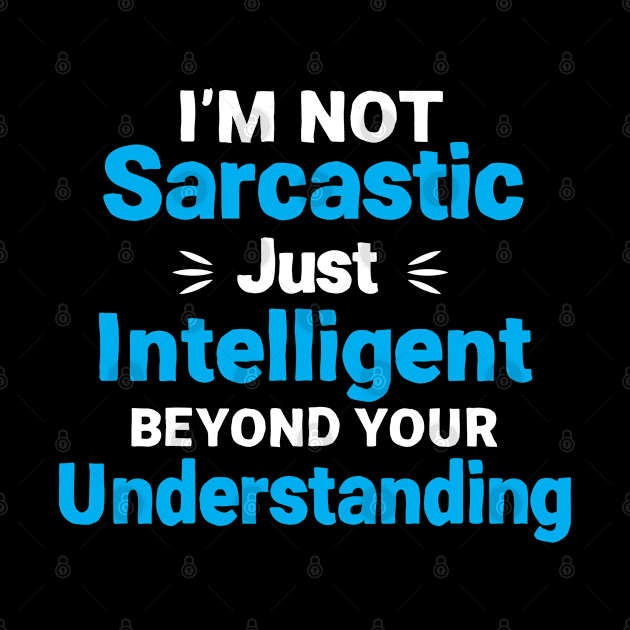 i'm not sarcastic i'm just intelligent beyond your understanding by TIHONA