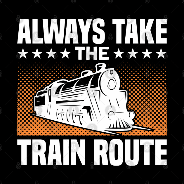 Always Take The Train Route Railway Train Lover by Toeffishirts