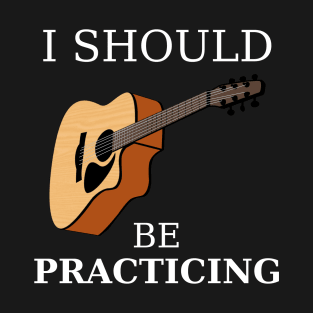 I Should Be Practicing Guitar T-Shirt