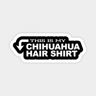 This is my CHIHUAHUA HAIR SHIRT Magnet