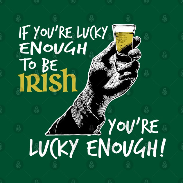 St. Patrick's Day - If You're Lucky Enough To Be Irish, You're Lucky Enough! by HipStreetRoad