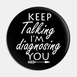 keep talking i’m diagnosing you Pin