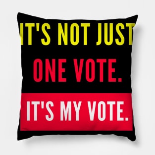 IT'S NOT JUST ONE VOTE. IT'S MY VOTE. Pillow