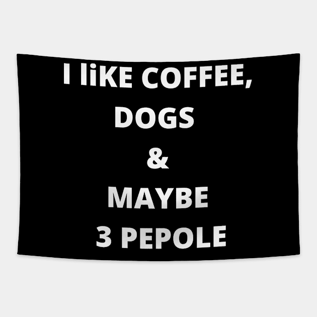 coffee funny quote gift idea : i like coffee , dogs and maybe 3 pepole Tapestry by flooky