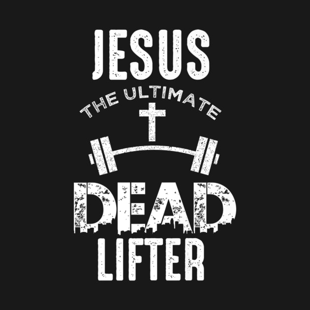 Jesus Is The Ultimate Dead Lifter Christian Workout by Kellers