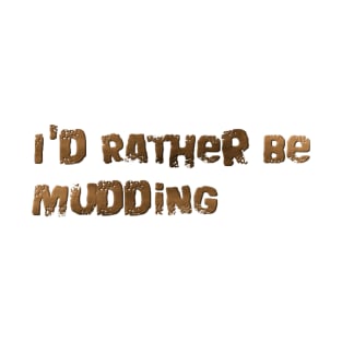 I'd rather be mudding T-Shirt