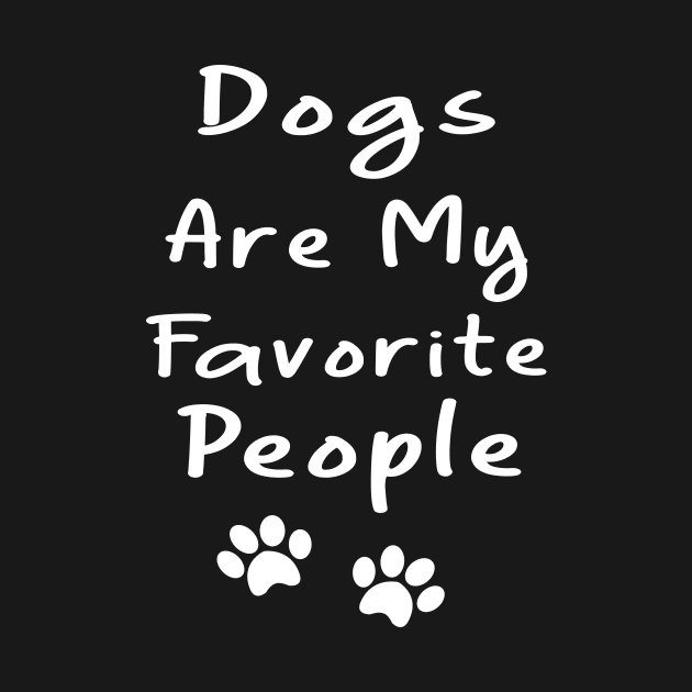 Dogs Are My Favorite People by designs4up