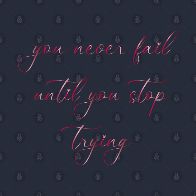 You never fail until you stop trying by Symbolsandsigns