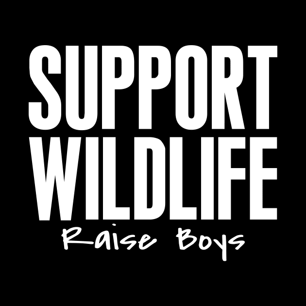 Support Wildlife Raise Boys Letter Print Women Funny Graphic Mothers Day by xoclothes