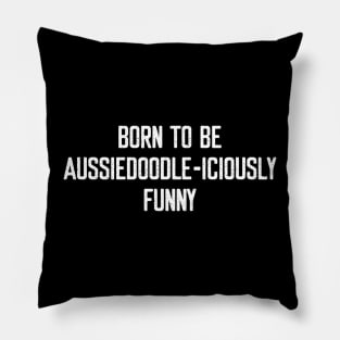 Born to Be Aussiedoodle-iciously Funny Pillow