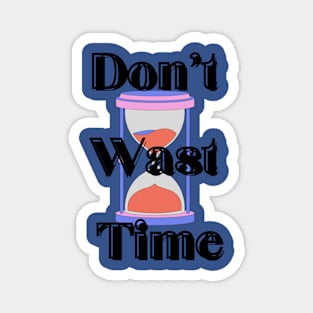 Don't waste your Time Clock - Black text T-shirt Magnet