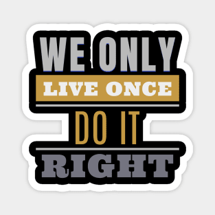 We Only Live Once Do It Right Quote Motivational Inspirational Magnet